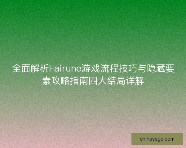 全面解析Fairune游戏流程技巧与隐藏要素攻略指南四大结局详解