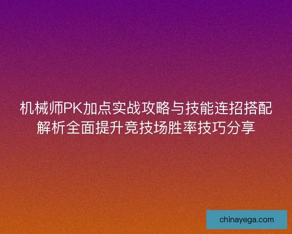 机械师PK加点实战攻略与技能连招搭配解析全面提升竞技场胜率技巧分享