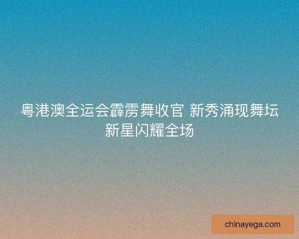 粤港澳全运会霹雳舞收官 新秀涌现舞坛新星闪耀全场