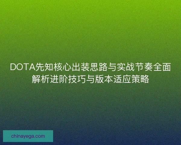DOTA先知核心出装思路与实战节奏全面解析进阶技巧与版本适应策略