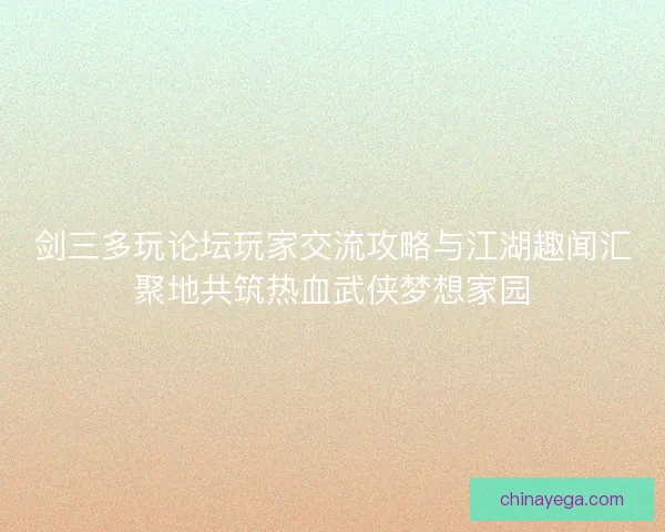 剑三多玩论坛玩家交流攻略与江湖趣闻汇聚地共筑热血武侠梦想家园
